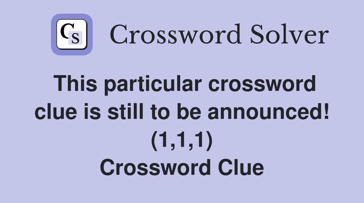 This particular crossword clue is still to be announced! (1,1,1) Crossword Clue