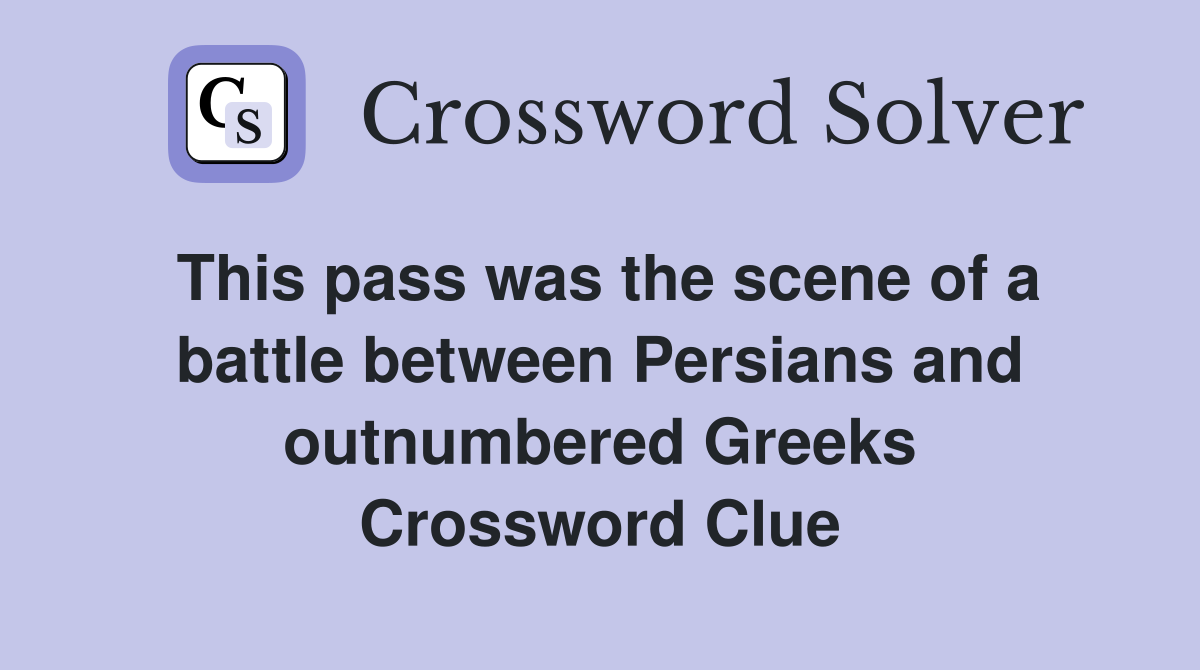 This pass was the scene of a battle between Persians and outnumbered Greeks Crossword Clue