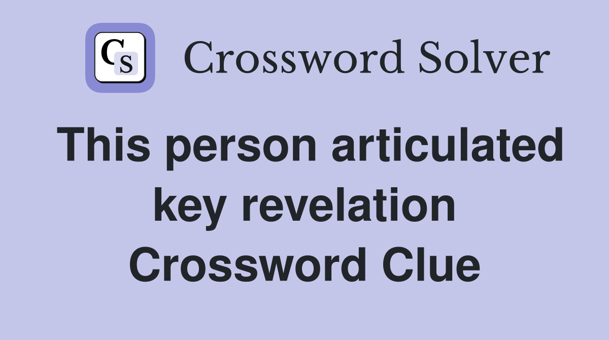 This person articulated key revelation Crossword Clue