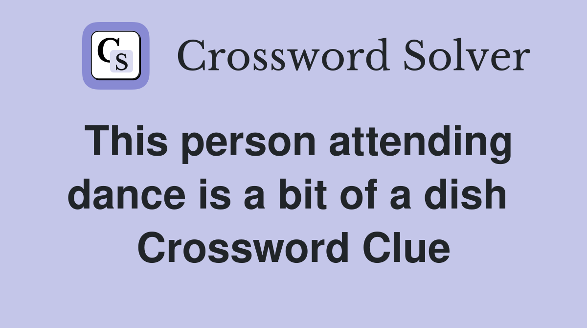 This person attending dance is a bit of a dish  Crossword Clue