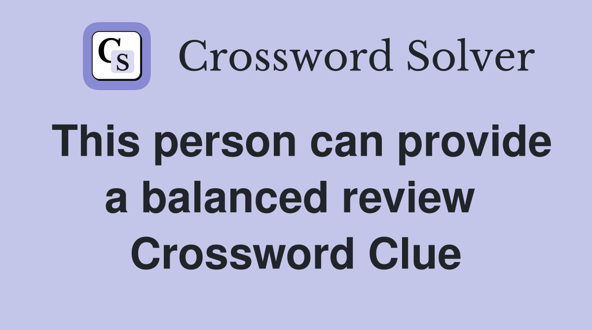 This person can provide a balanced review  Crossword Clue