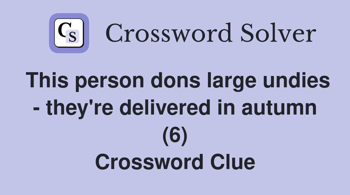 This person dons large undies - they're delivered in autumn (6) Crossword Clue