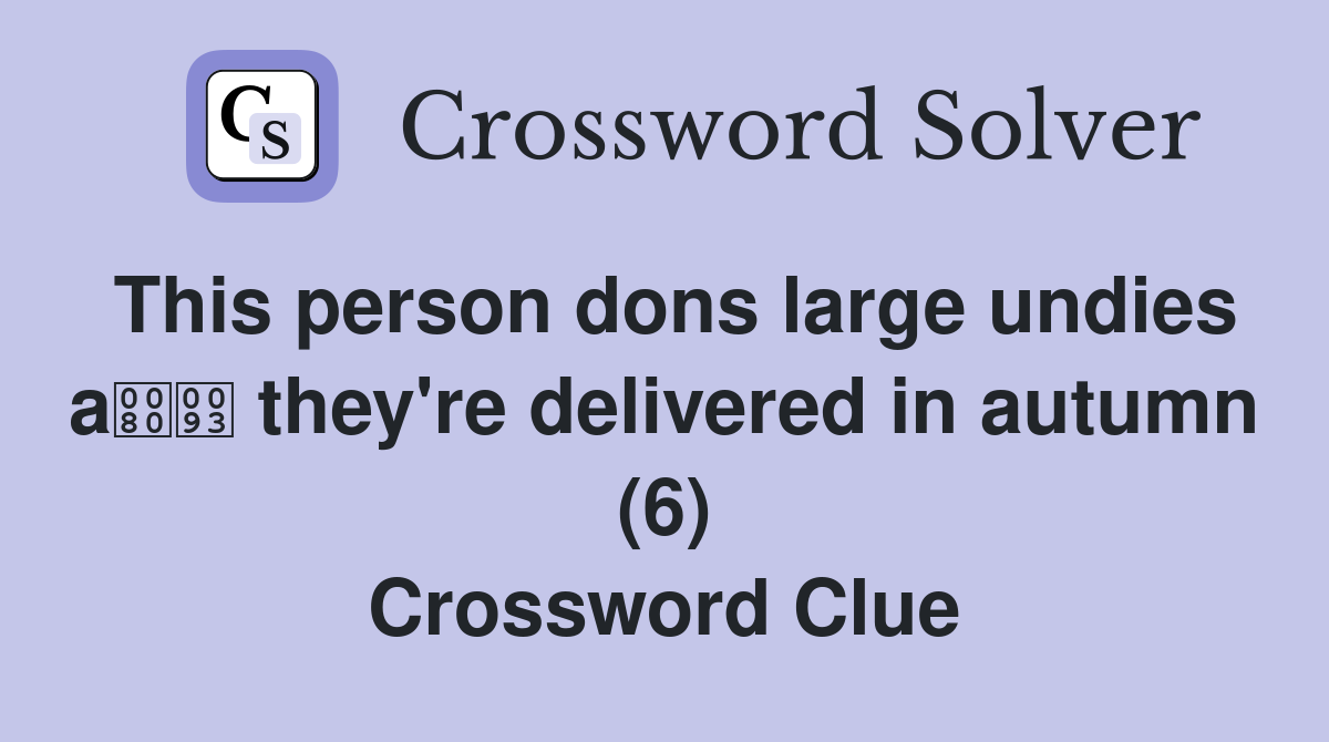 This person dons large undies a they're delivered in autumn (6) Crossword Clue