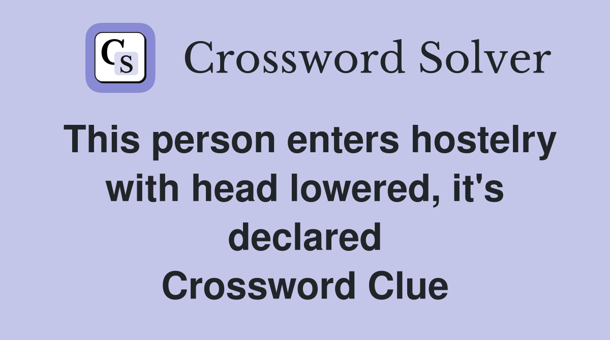 This person enters hostelry with head lowered, it's declared Crossword Clue