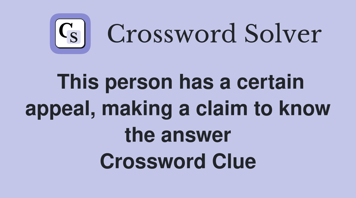 This person has a certain appeal, making a claim to know the answer Crossword Clue