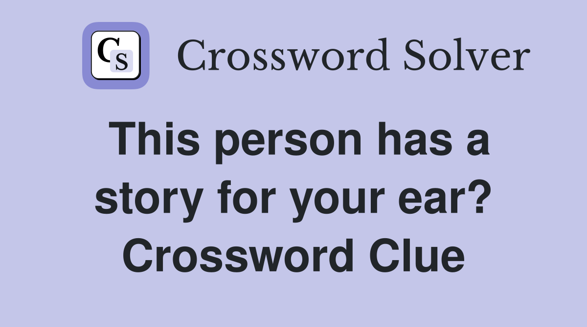 This person has a story for your ear? Crossword Clue
