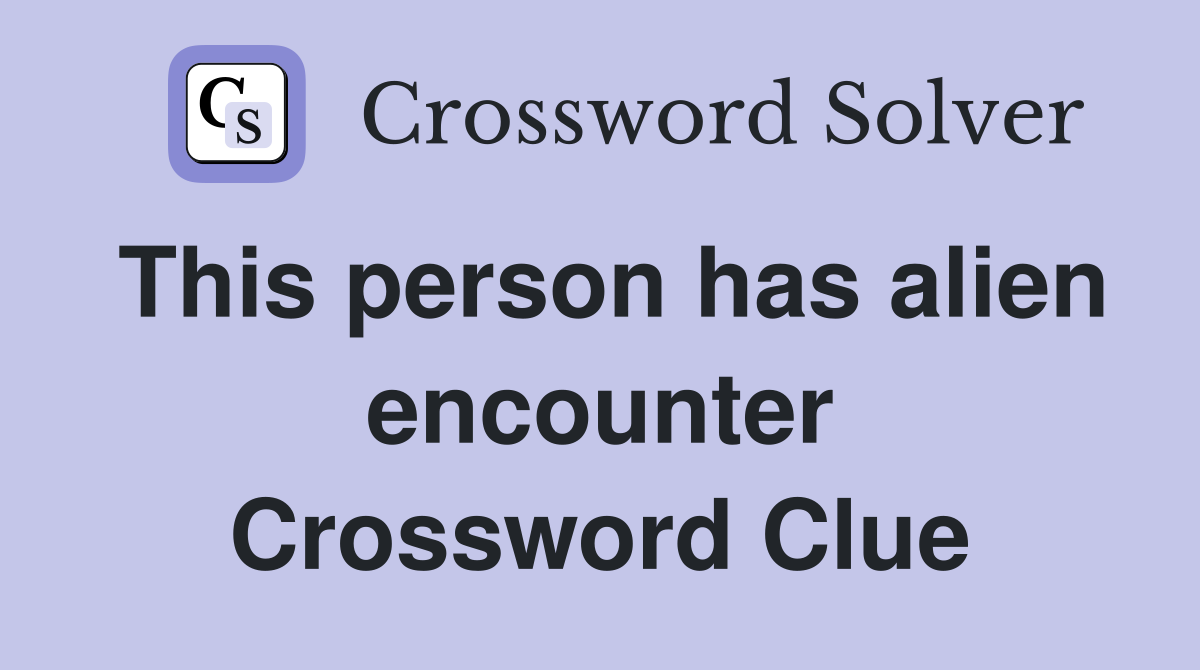 This person has alien encounter Crossword Clue