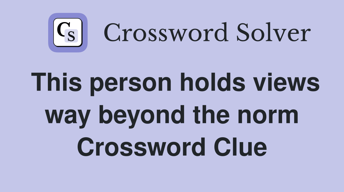 This person holds views way beyond the norm Crossword Clue