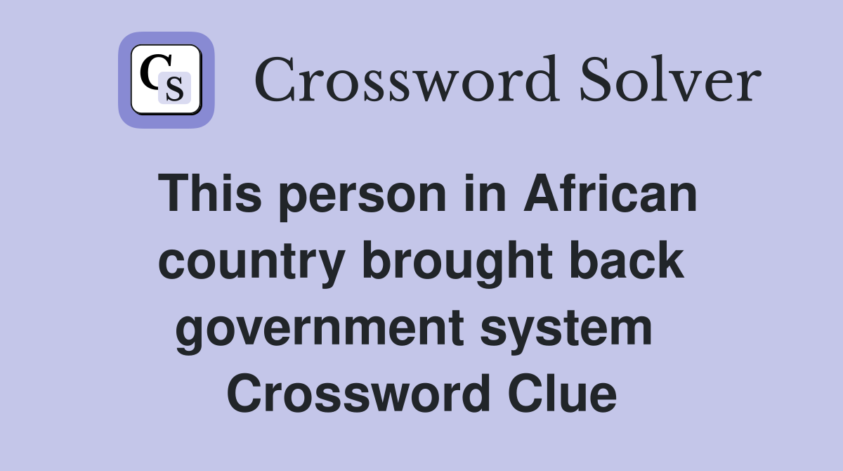 This person in African country brought back government system  Crossword Clue