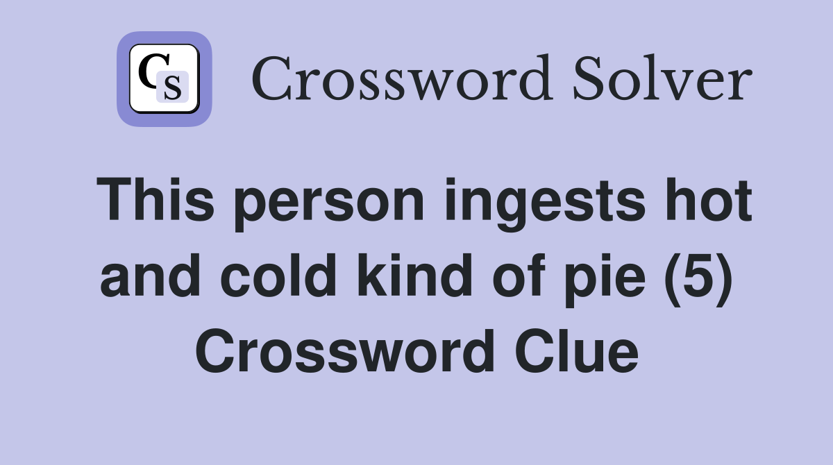 This person ingests hot and cold kind of pie (5) Crossword Clue