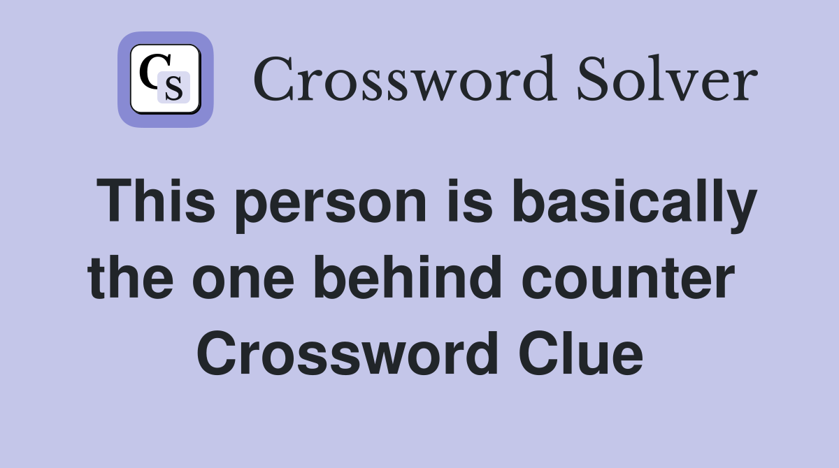 This person is basically the one behind counter  Crossword Clue