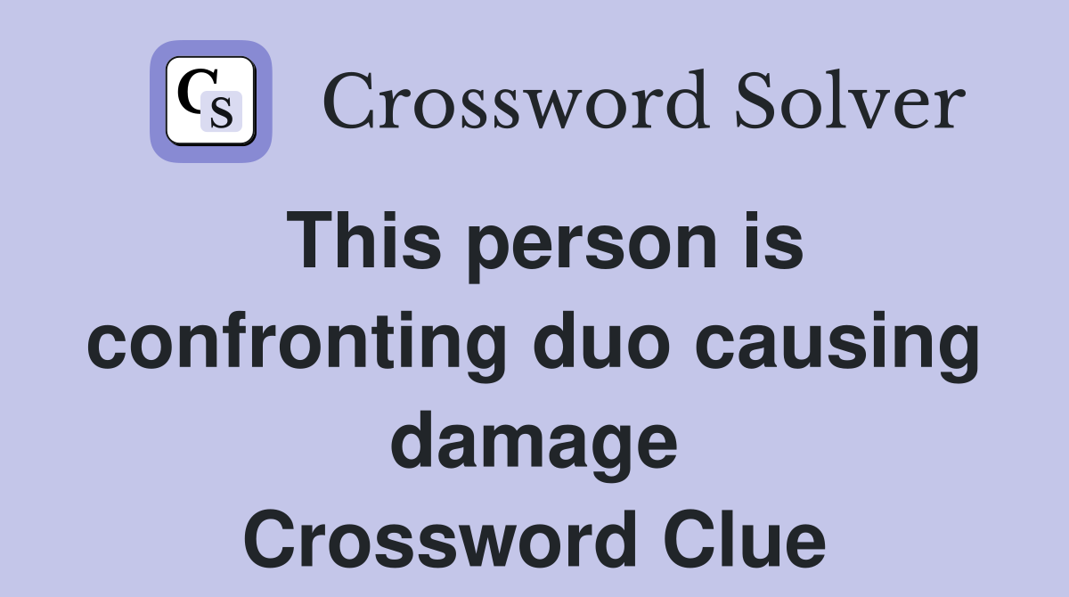 This person is confronting duo causing damage Crossword Clue