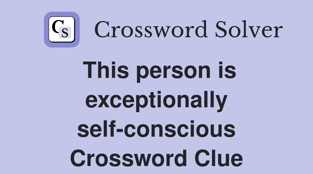 This person is exceptionally self-conscious Crossword Clue