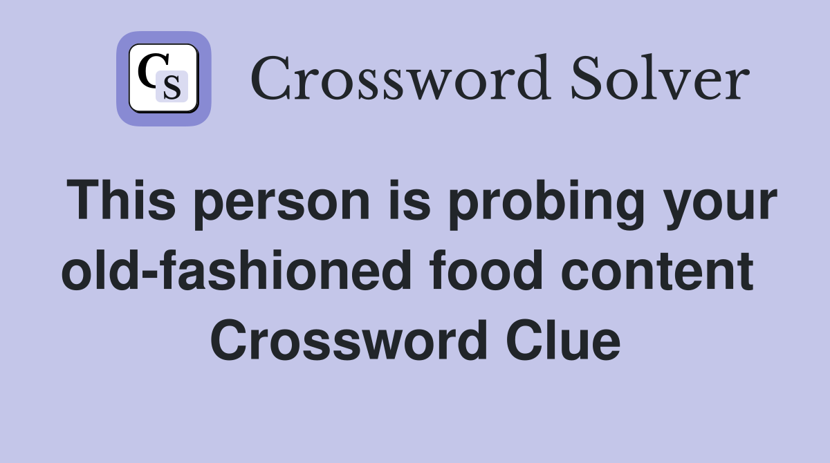 This person is probing your old-fashioned food content  Crossword Clue