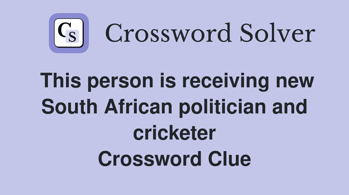 This person is receiving new South African politician and cricketer Crossword Clue