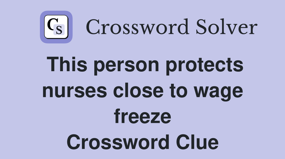 This person protects nurses close to wage freeze Crossword Clue