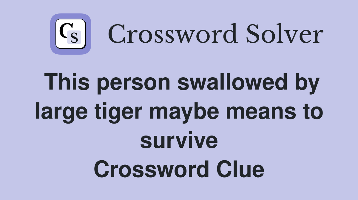 This person swallowed by large tiger maybe means to survive Crossword Clue