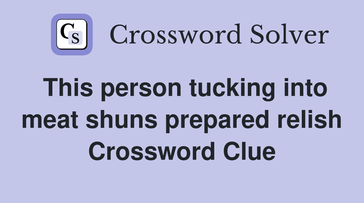 This person tucking into meat shuns prepared relish Crossword Clue