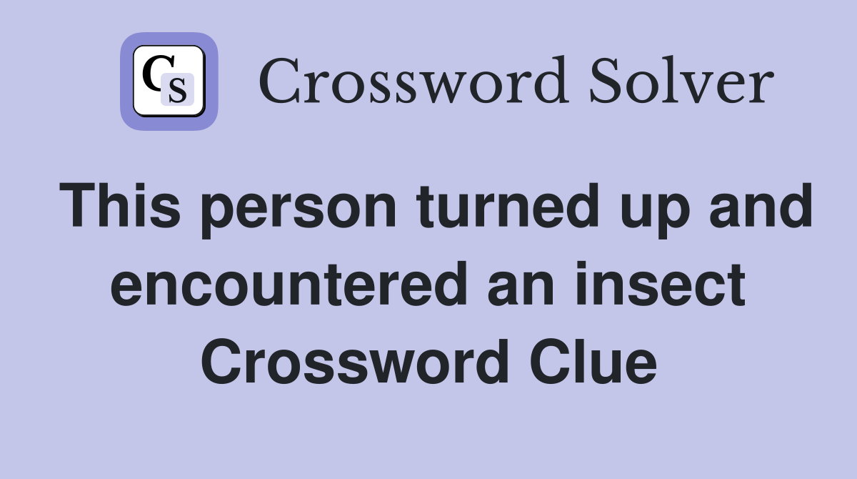 This person turned up and encountered an insect Crossword Clue