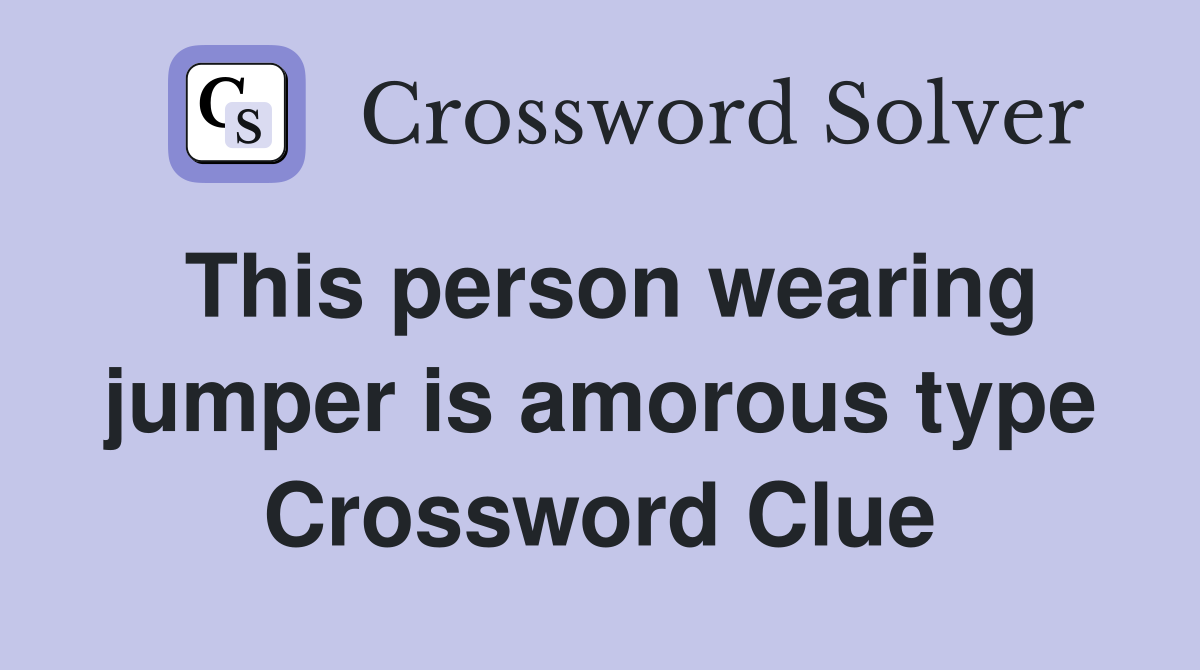 This person wearing jumper is amorous type Crossword Clue