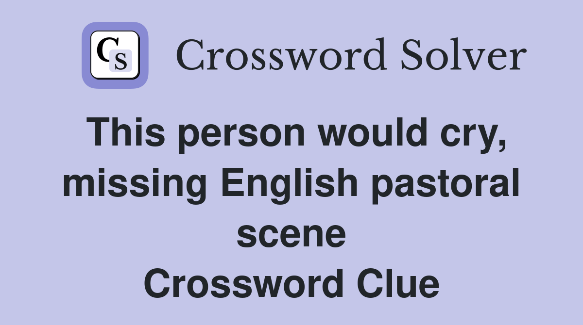 This person would cry, missing English pastoral scene Crossword Clue