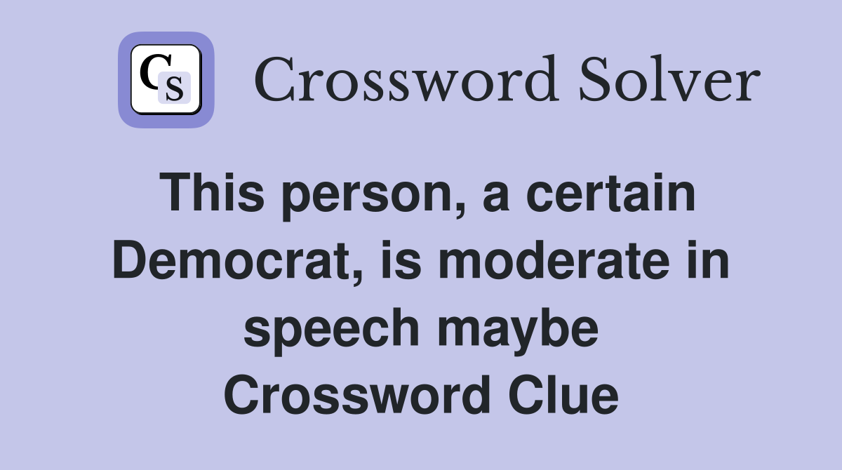 This person, a certain Democrat, is moderate in speech maybe Crossword Clue