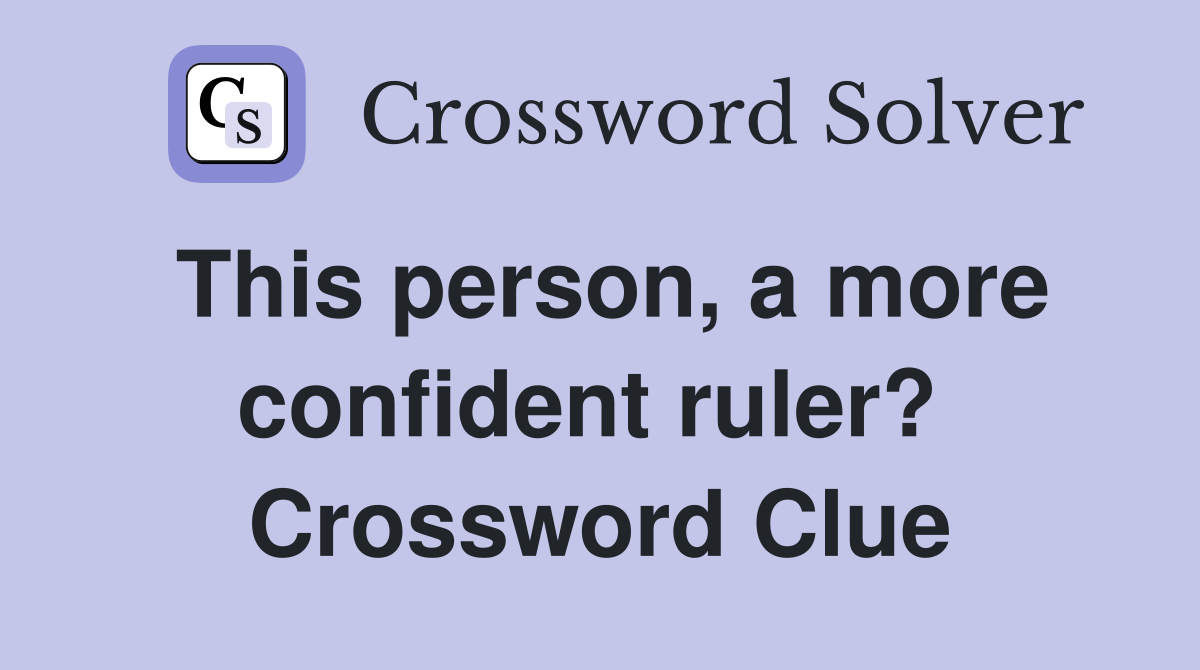 This person, a more confident ruler?  Crossword Clue