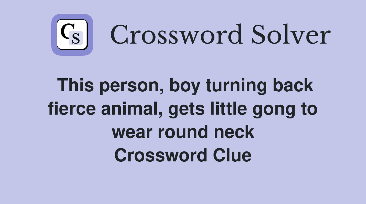 This person, boy turning back fierce animal, gets little gong to wear round neck Crossword Clue