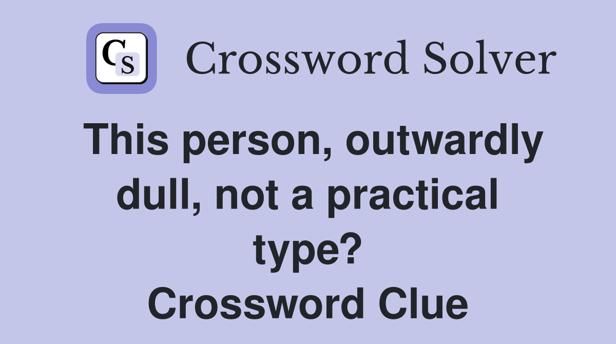 This person, outwardly dull, not a practical type? Crossword Clue