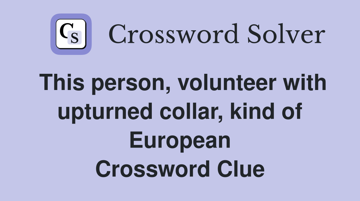 This person, volunteer with upturned collar, kind of European Crossword Clue
