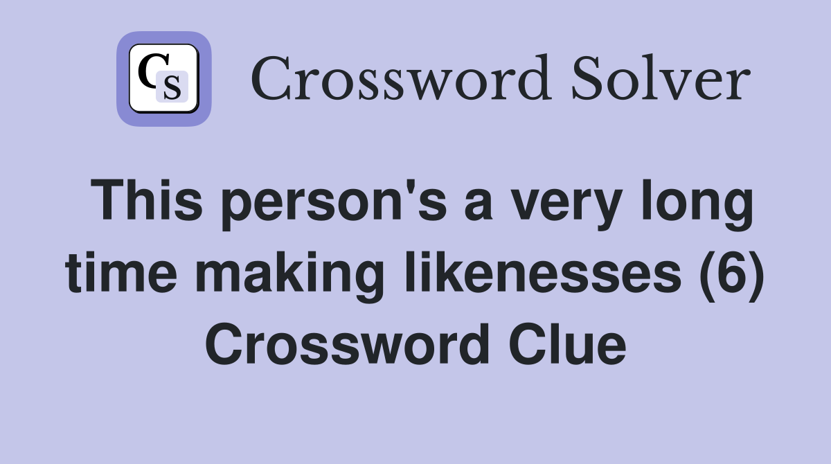 This person's a very long time making likenesses (6) Crossword Clue