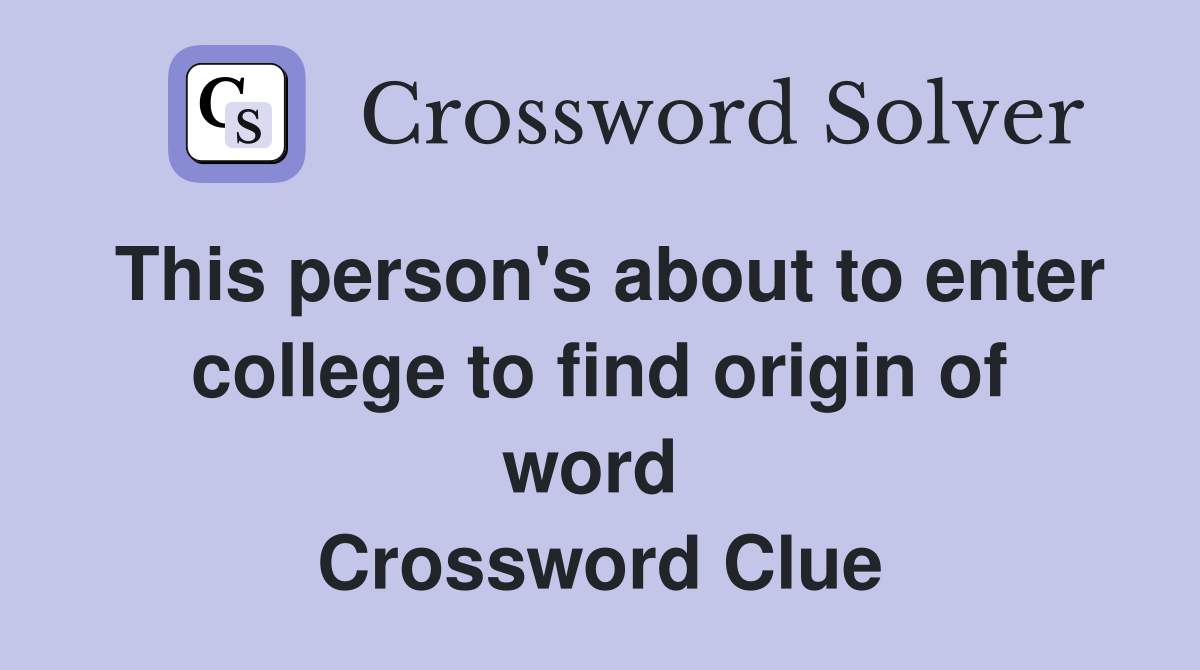 This person's about to enter college to find origin of word  Crossword Clue