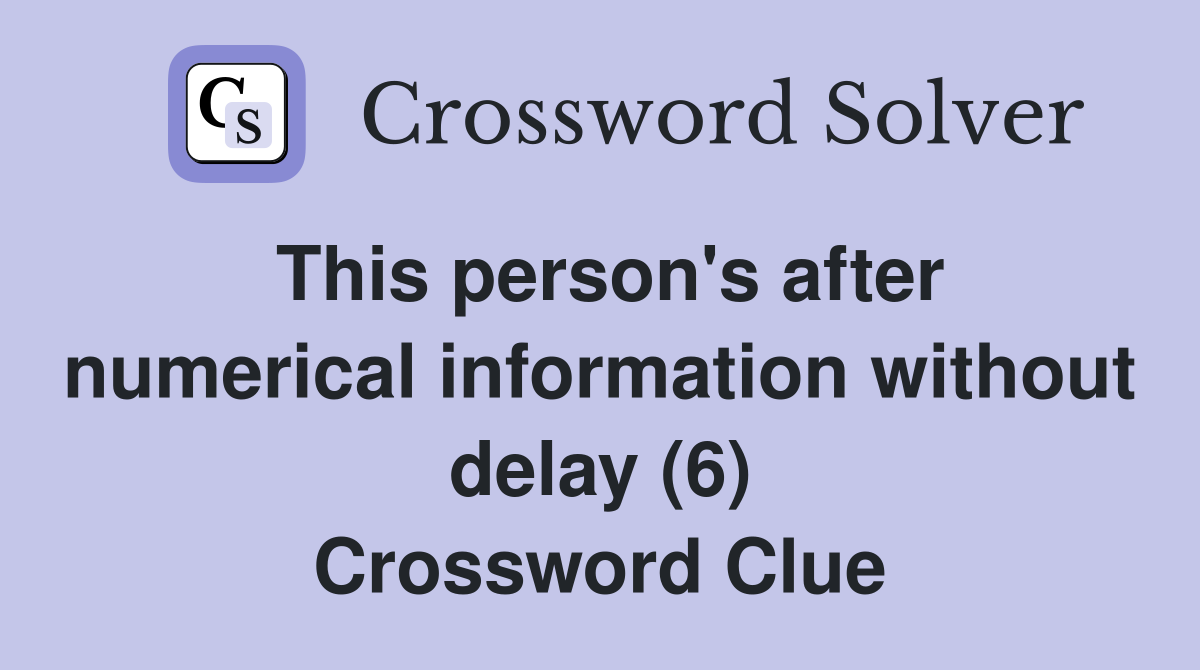This person's after numerical information without delay (6) Crossword Clue