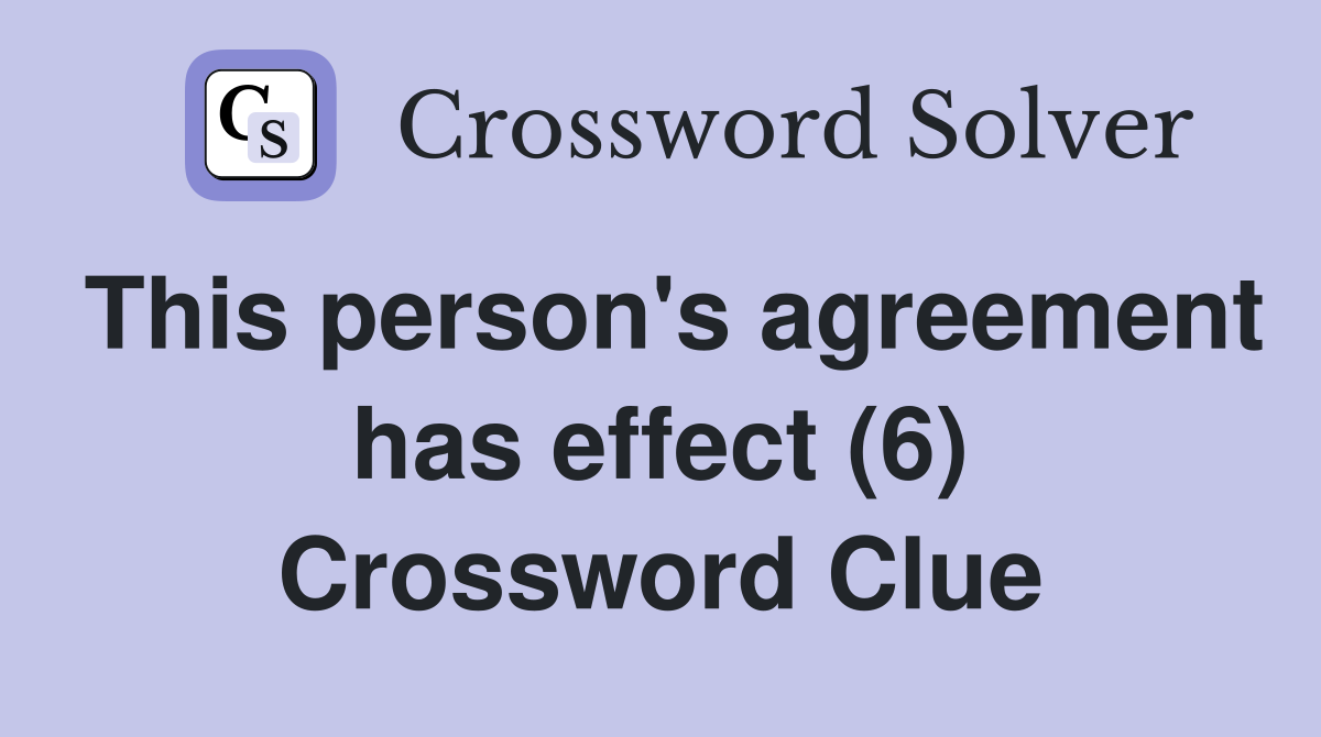 This person's agreement has effect (6) Crossword Clue