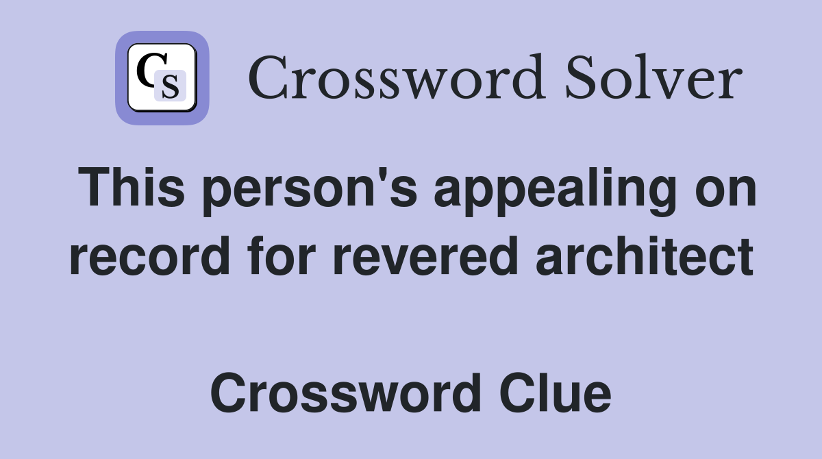 This person's appealing on record for revered architect  Crossword Clue