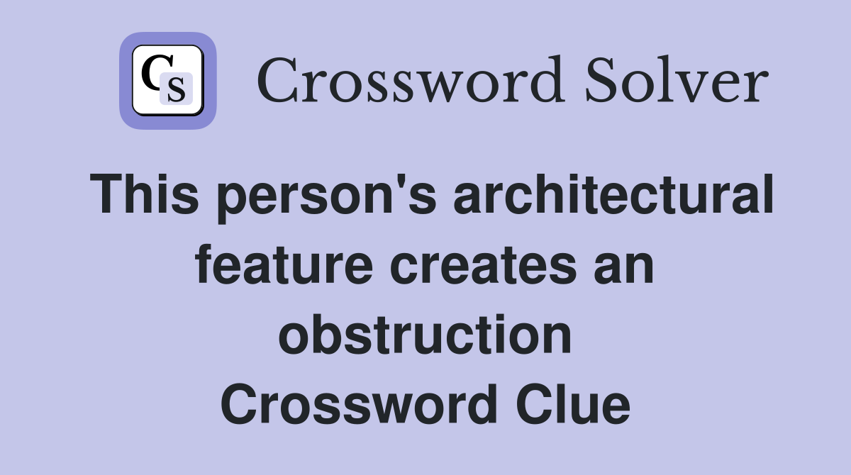 This person's architectural feature creates an obstruction Crossword Clue