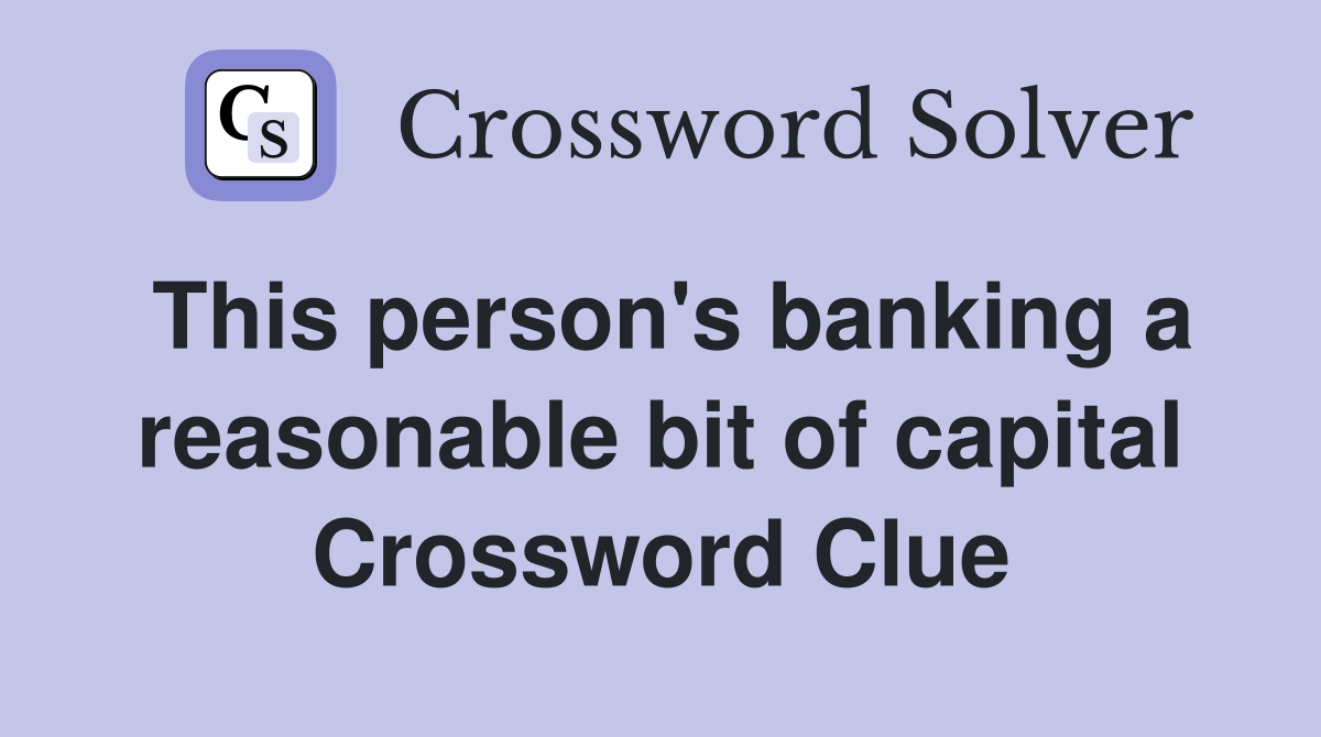 This person's banking a reasonable bit of capital Crossword Clue