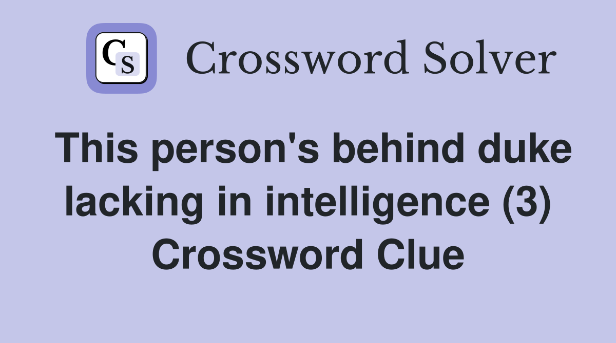 This person's behind duke lacking in intelligence (3) Crossword Clue