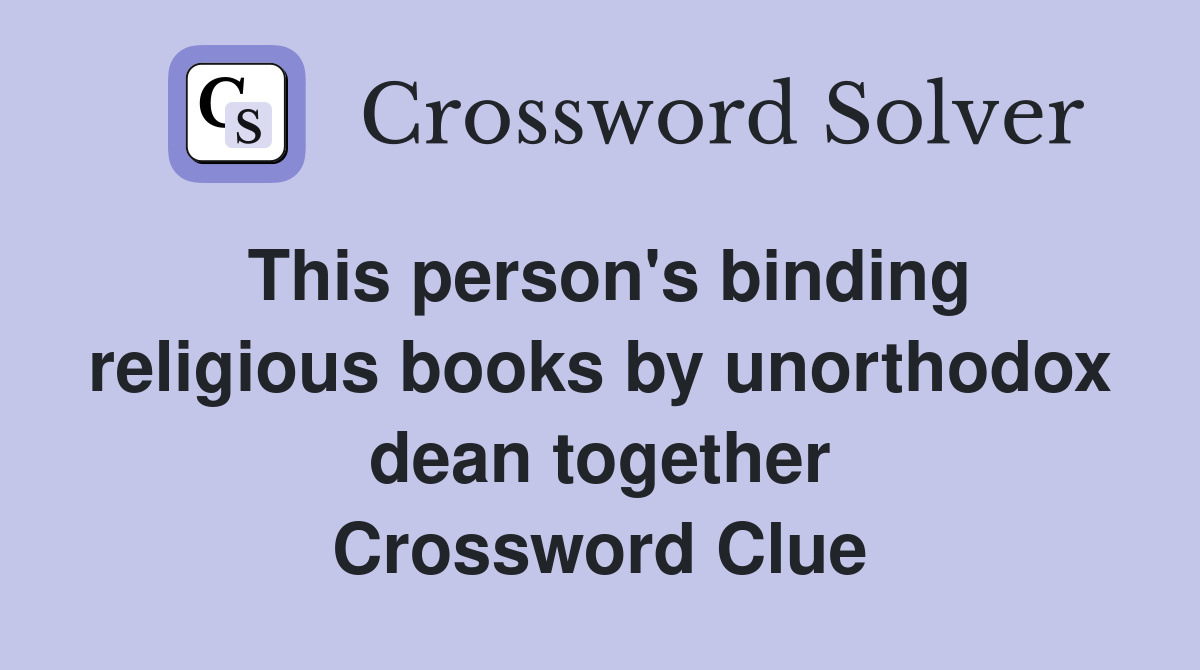 This person's binding religious books by unorthodox dean together Crossword Clue