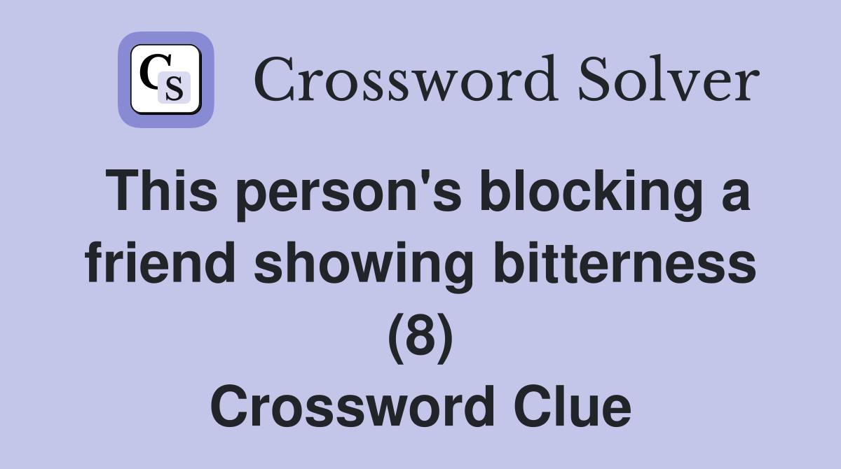 This person's blocking a friend showing bitterness (8) Crossword Clue