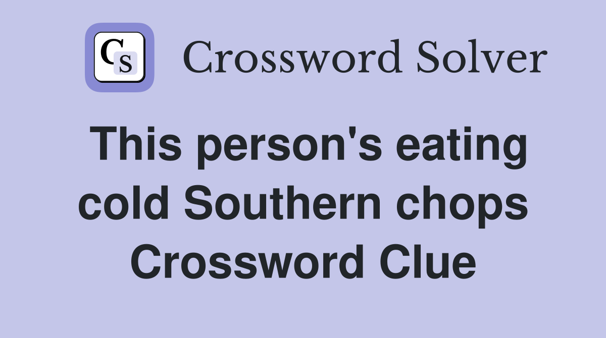 This person's eating cold Southern chops Crossword Clue