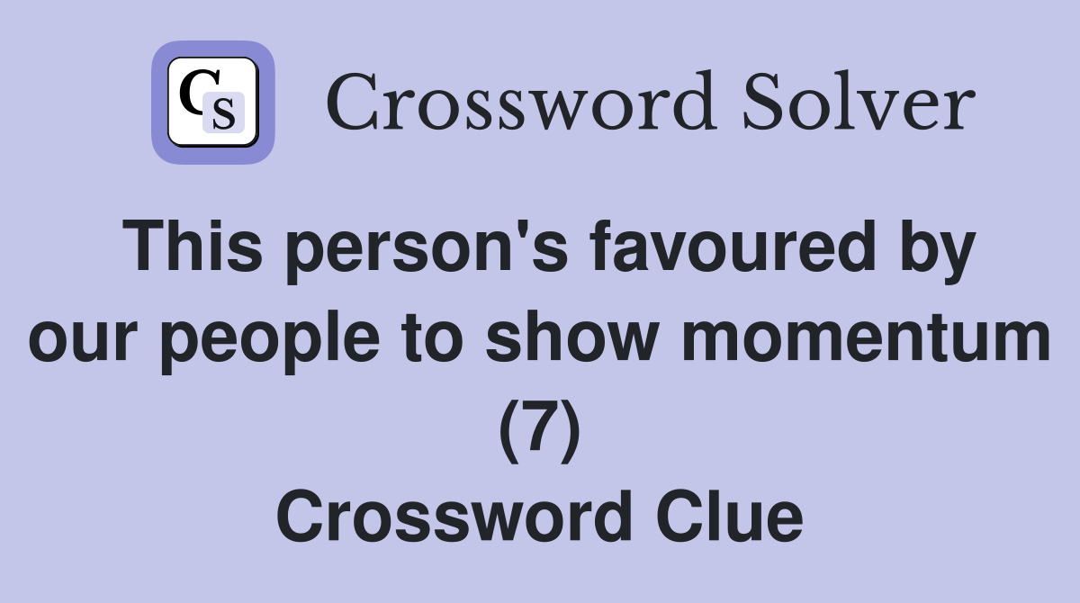 This person's favoured by our people to show momentum (7) Crossword Clue