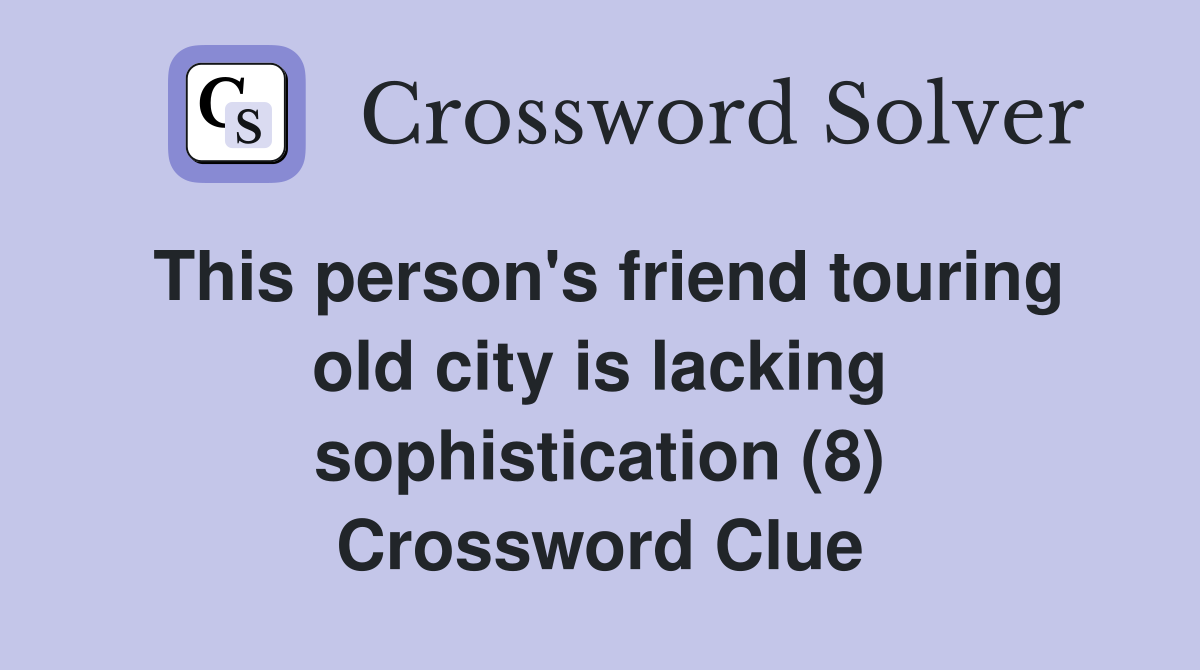 This person's friend touring old city is lacking sophistication (8) Crossword Clue