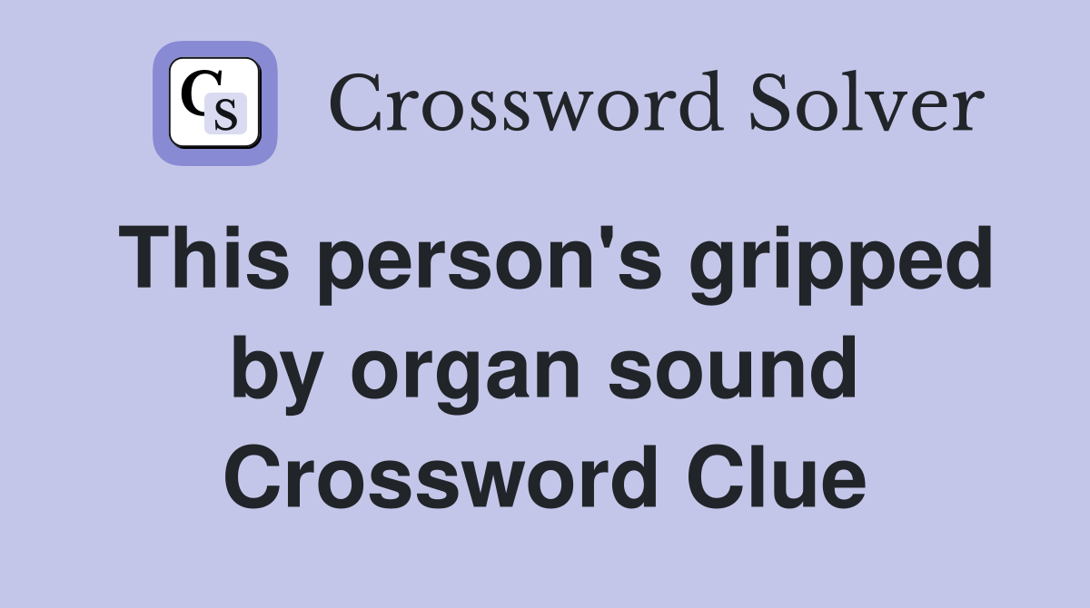 This person's gripped by organ sound Crossword Clue