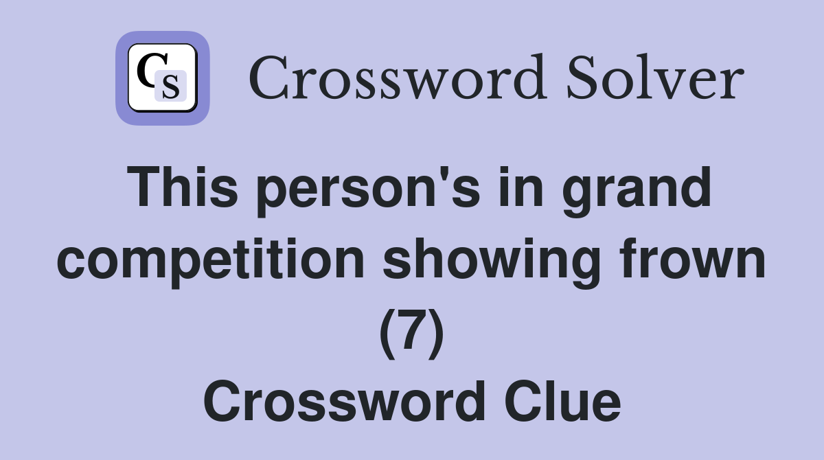 This person's in grand competition showing frown (7) Crossword Clue