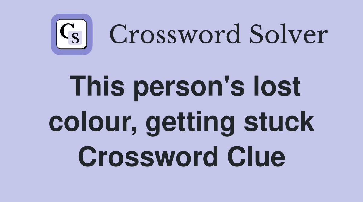 This person's lost colour, getting stuck Crossword Clue