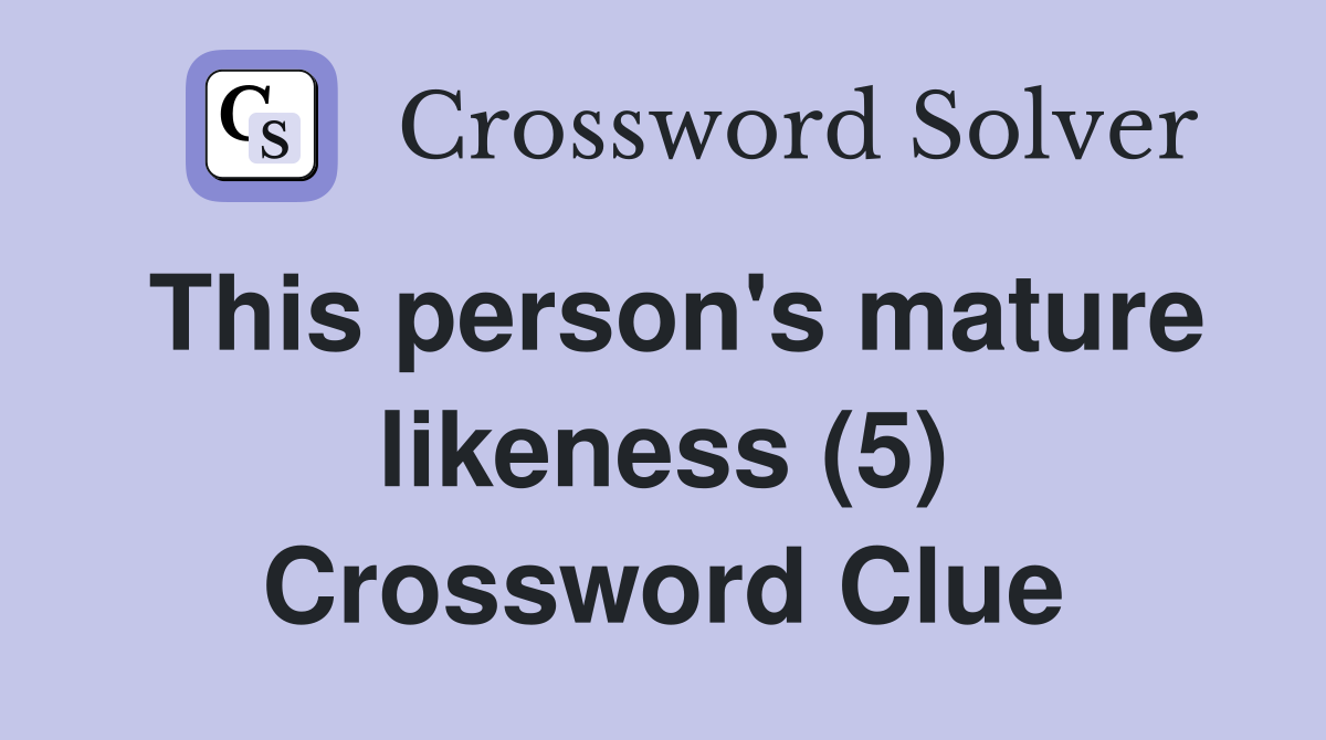 This person's mature likeness (5) Crossword Clue