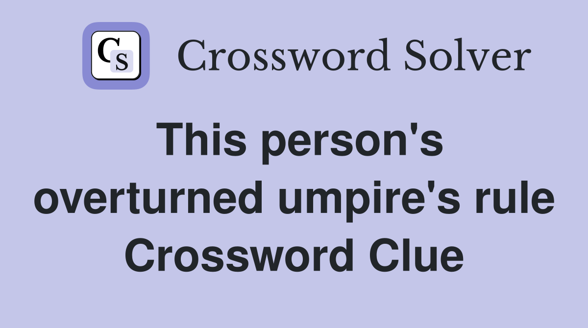 This person's overturned umpire's rule Crossword Clue