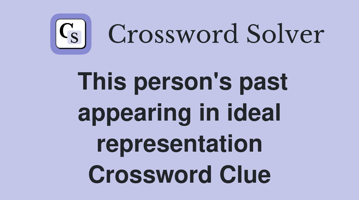 This person's past appearing in ideal representation Crossword Clue