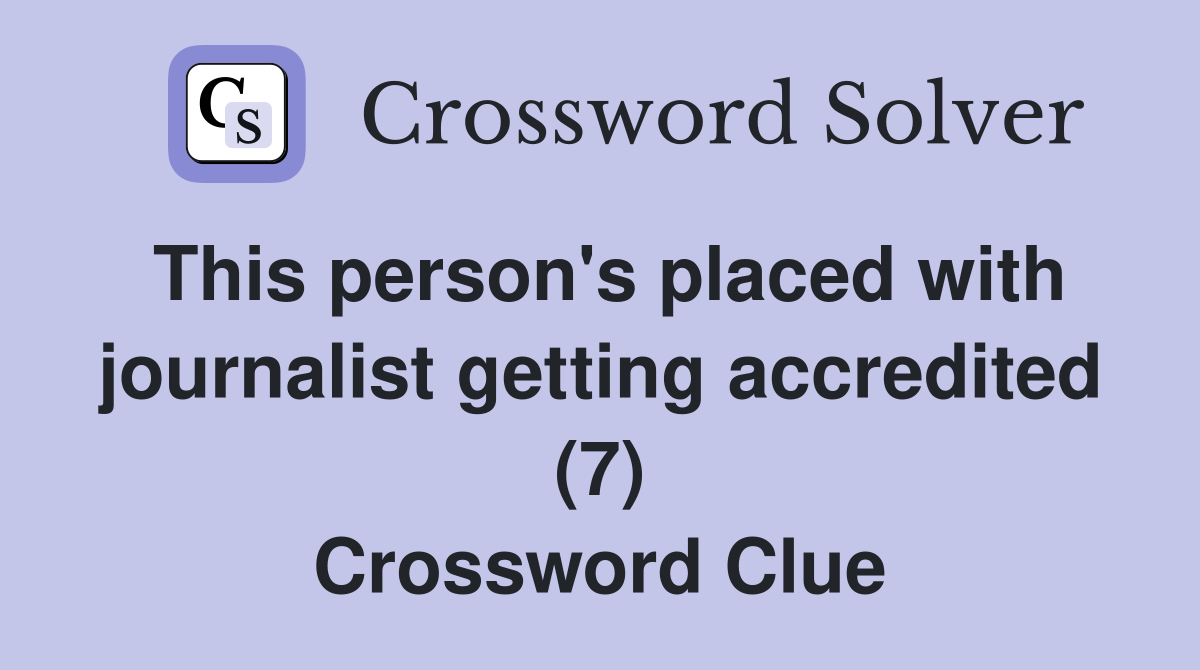 This person's placed with journalist getting accredited (7) Crossword Clue